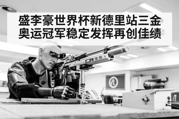盛李豪世界杯新德里站三金 奥运冠军稳定发挥再创佳绩
